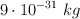 9\cdot  10^{-31}\ kg