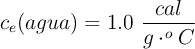 c_e(agua) = 1.0\ \frac{cal}{g\cdot ^oC}