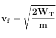 \bf v_f = \sqrt{\frac{2W_T}{m}}