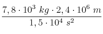 \frac{7,8\cdot 10^3\ kg\cdot 2,4\cdot 10^6\ m}{1,5\cdot 10^4\ s^2}