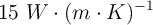 15\ W\cdot (m\cdot K)^{-1}