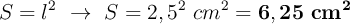 S = l^2\ \to\ S = 2,5^2\ cm^2 = \bf 6,25\ cm^2