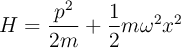 H = \frac{p^2}{2m} + \frac{1}{2} m \omega^2 x^2