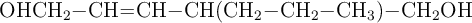 \ce{OHCH2-CH=CH-CH(CH2-CH2-CH3)-CH2OH}