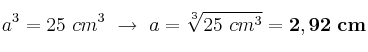 a^3 = 25\ cm^3\ \to\ a = \sqrt[3]{25\ cm^3} = \bf 2,92\ cm