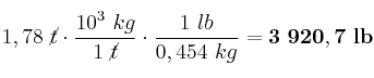 1,78\ \cancel{t}\cdot \frac{10^3\ kg}{1\ \cancel{t}}\cdot \frac{1\ lb}{0,454\ kg} = \bf 3\ 920,7\ lb