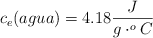 c_e(agua) = 4.18\frac{J}{g\cdot ^oC}