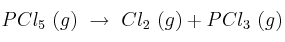 PCl_5\ (g)\ \to\ Cl_2\ (g)  + PCl_3\ (g)