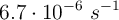 6.7\cdot 10^{-6}\ s^{-1}