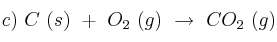 c)\ C\ (s)\ +\ O_2\ (g)\ \to\ CO_2\ (g) c)\ C\ (s)\ +\ O_2\ (g)\ \to\ CO_2\ (g)