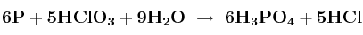 \bf 6P + 5HClO_3 + 9H_2O\ \to\ 6H_3PO_4 + 5HCl