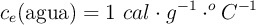 c_e(\text{agua}) = 1\ cal\cdot g^{-1}\cdot ^oC^{-1}