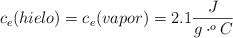 c_e(hielo) = c_e(vapor) = 2.1\frac{J}{g\cdot ^oC}