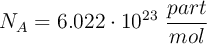 N_A = 6.022\cdot 10^{23}\ \frac{part}{mol}