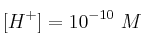 [H^+]=10^{-10}\ M