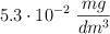 5.3\cdot 10^{-2}\ \frac{mg}{dm^3}