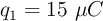 q_1= 15 \ \mu C