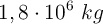 1,8\cdot 10^6\ kg