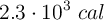 2.3\cdot 10^3\ cal