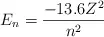 E_n = \frac{-13.6Z^2}{n^2}