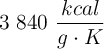 3\ 840 \ \frac{kcal}{g\cdot K}