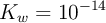 K_w= 10^{-14}