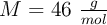 M = 46\ \textstyle{g\over mol}