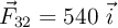 \vec F_{32} = 540\ \vec i