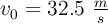 v_0 = 32.5\ \textstyle{m\over s}