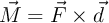 \vec{M} = \vec{F}\times \vec{d}