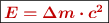 \fbox{\color[RGB]{192,0,0}{\bm{E = \Delta m\cdot c^2}}}