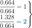 \left \dfrac{0.664}{0.664} = 1 \atop \dfrac{1.328}{0.664} = {\color[RGB]{0,112,192}{\bf 2}}} \right \}