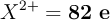 X^{2+} = \bf 82\ e