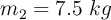 m_2 = 7.5\ kg