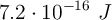 7.2\cdot 10^{-16}\ J