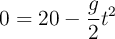 0 = 20 - \frac{g}{2}t^2