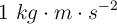 1\ kg\cdot m\cdot s^{-2}