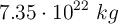 7.35\cdot 10^{22}\ kg