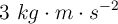 3\ kg\cdot m\cdot s^{-2}