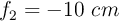 f_2 = -10\ cm