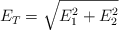 E_T = \sqrt{E_1^2 + E_2^2}