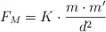 F_M = K\cdot \frac{m\cdot m^{\prime}}{d^2}