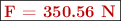 \fbox{\color[RGB]{192,0,0}{\bf F = 350.56\ N}}