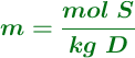 \color[RGB]{2,112,20}{\bm{m = \frac{mol\ S}{kg\ D}}}