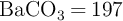 \ce{BaCO3 = 197}