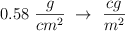 0.58\ \frac{g}{cm^2}\ \to\ \frac {cg}{m^2}