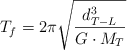T_f  = 2\pi \sqrt{\frac{d_{T-L}^3}{G\cdot M_T}}