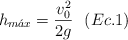 h_{m\acute{a}x} = \frac{v_0^2}{2g}\ \ (Ec.1)