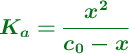 \color[RGB]{2,112,20}{\bm{K_a = \frac{x^2}{c_0 - x}}}
