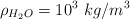 \rho_{H_2O} = 10^3\ kg/m^3